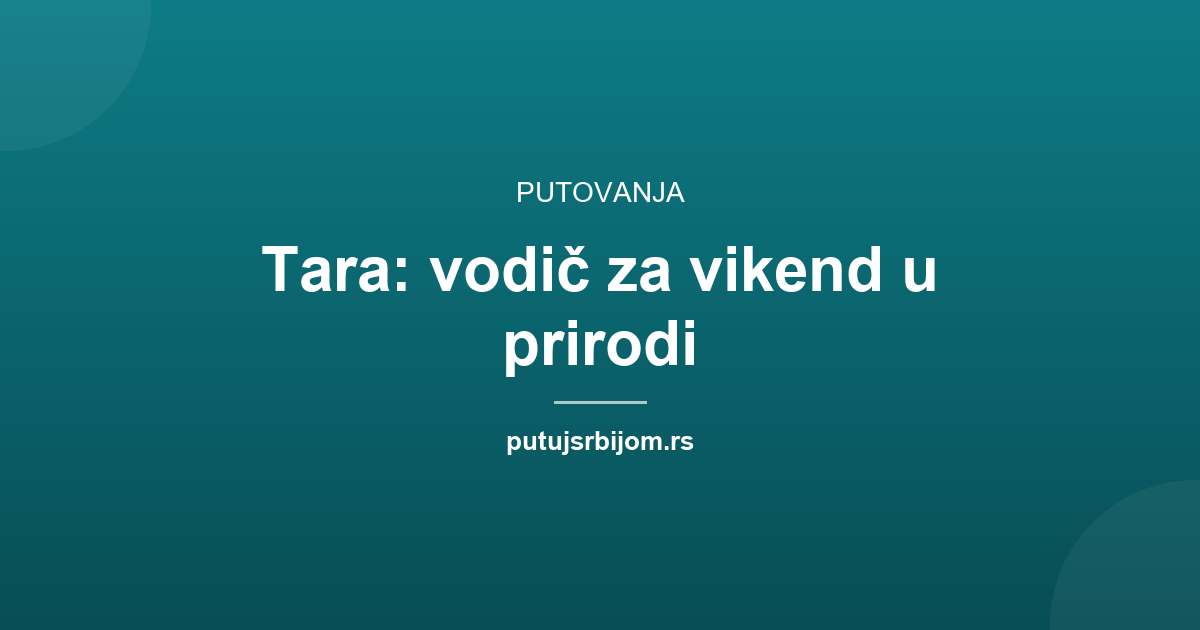 Tara: vodič za vikend u prirodi